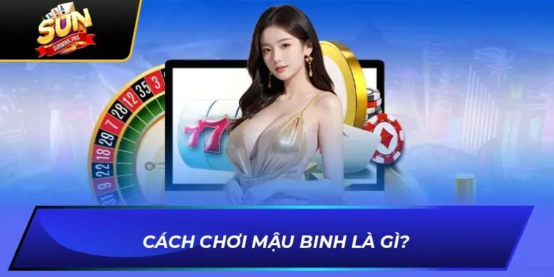 Cách chơi mậu binh là gì?