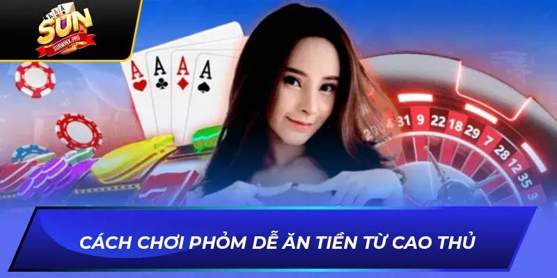 Cách chơi phỏm dễ ăn tiền từ cao thủ
