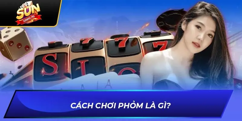 Cách chơi phỏm là gì?