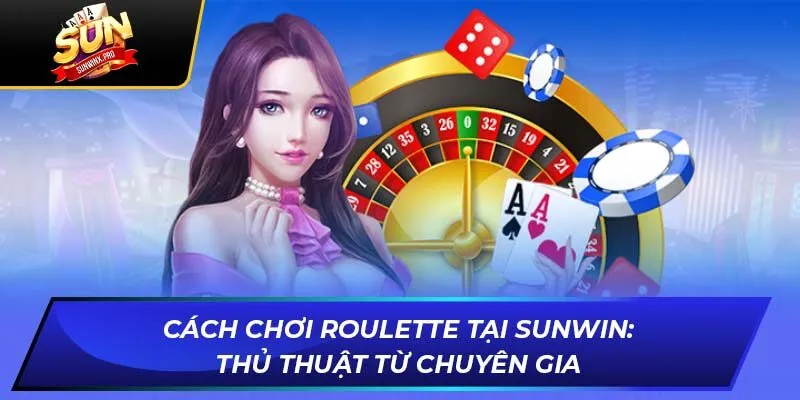 Cách Chơi Roulette Tại SUNWIN: Thủ Thuật Từ Chuyên Gia