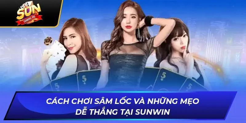 Cách Chơi Sâm Lốc Và Những Mẹo Dễ Thắng Tại Sunwin