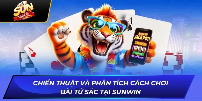 chien thuat va phan tich cach choi bai tu sac tai sunwin