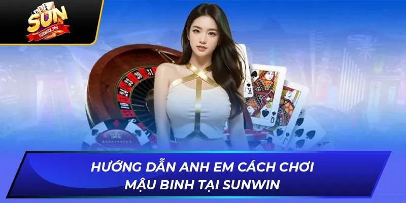 Hướng Dẫn Anh Em Cách Chơi Mậu Binh Tại Sunwin