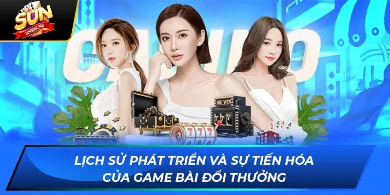Lịch sử phát triển và sự tiến hóa của game bài đổi thưởng