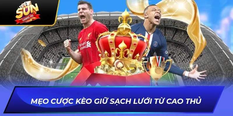 Mẹo cược kèo giữ sạch lưới từ cao thủ