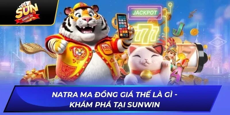 Natra Ma Đồng Giá Thế Là Gì - Khám Phá Tại Sunwin