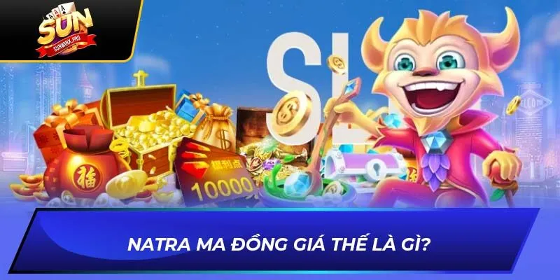 Natra ma đồng giá thế là gì?