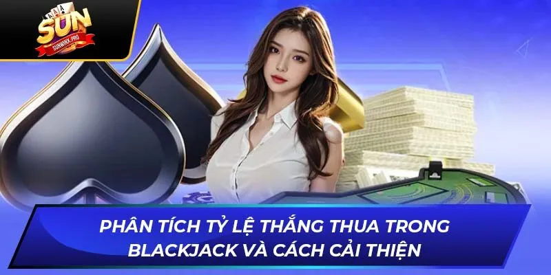 Phân tích tỷ lệ thắng thua trong Blackjack và cách cải thiện