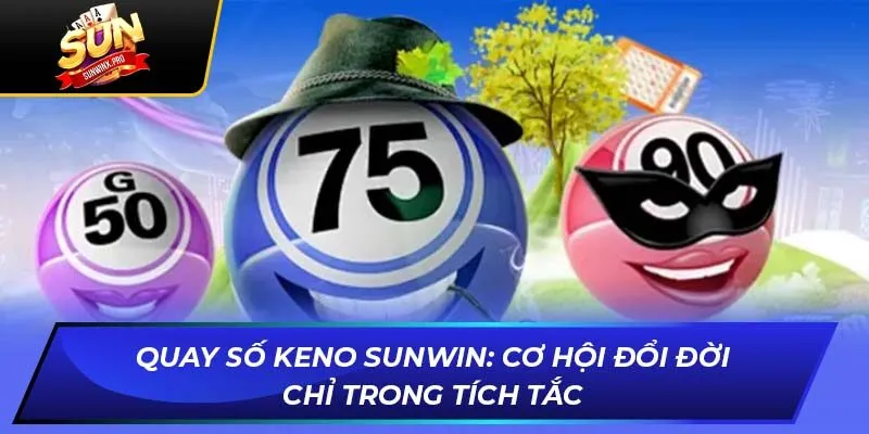 Quay Số Keno Sunwin: Cơ Hội Đổi Đời Chỉ Trong Tích Tắc