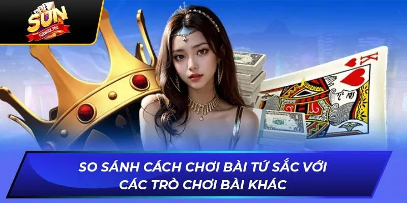 So sánh cách chơi bài tứ sắc với các trò chơi bài khác